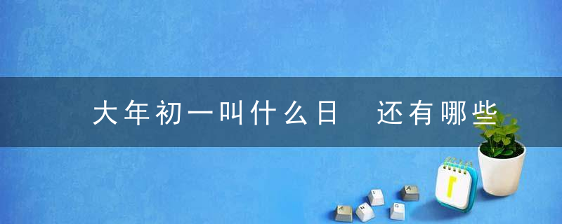 大年初一叫什么日 还有哪些别称